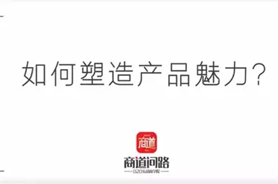 路长全：如何塑造产品魅力